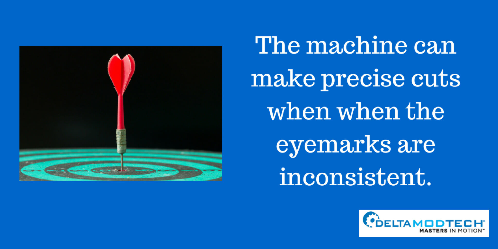 The machine can make precise cuts.
