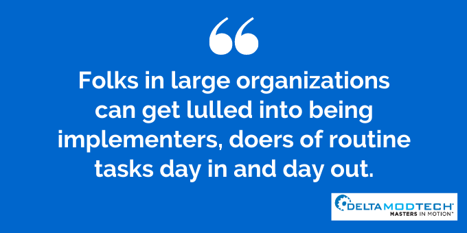 Folks in large orgs can get lulled into being implementers.