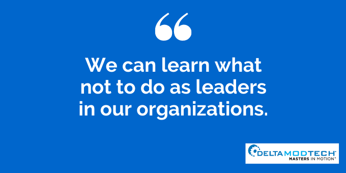 We can learn what not to do as leaders in our organizations.