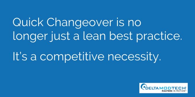 Quick Changeover is a competitive necessity.