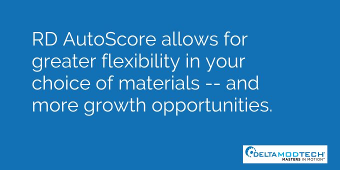 RD AutoScore allows for flexibility in your choice of materials.