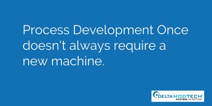 Process Development Once doesn't always require a new machine.